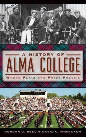 Könyv A History of Alma College: Where Plaid and Pride Prevail Gordon G Beld