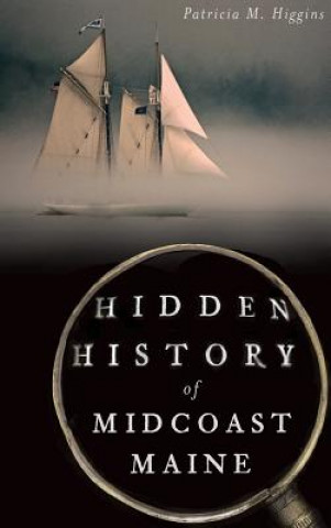 Kniha Hidden History of Midcoast Maine Patricia M Higgins