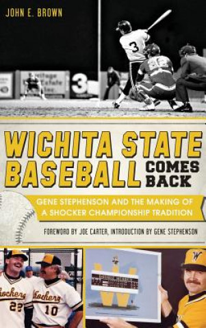 Könyv Wichita State Baseball Comes Back: Gene Stephenson and the Making of a Shocker Championship Tradition John E Brown