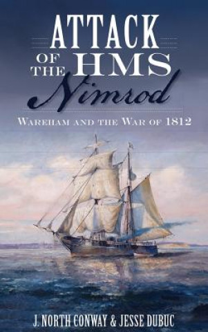 Carte Attack of the HMS Nimrod: Wareham and the War of 1812 J North Conway