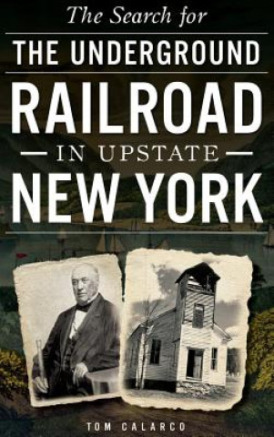 Könyv The Search for the Underground Railroad in Upstate New York Tom Calarco