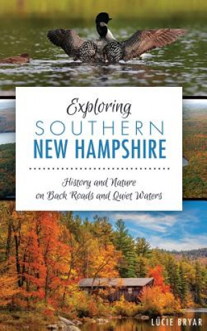 Knjiga Exploring Southern New Hampshire: History and Nature on Back Roads and Quiet Waters Lucie Bryar