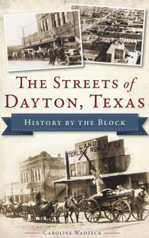 Książka The Streets of Dayton, Texas: History by the Block Caroline Wadzeck