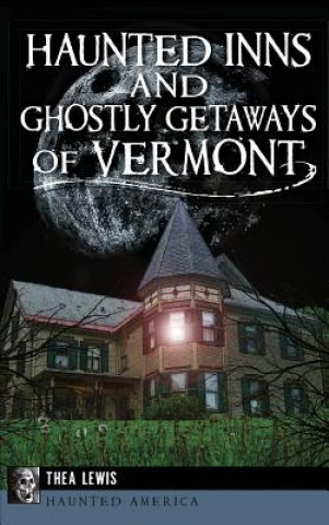 Knjiga Haunted Inns and Ghostly Getaways of Vermont Thea Lewis