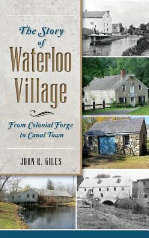 Könyv The Story of Waterloo Village: From Colonial Forge to Canal Town John R Giles