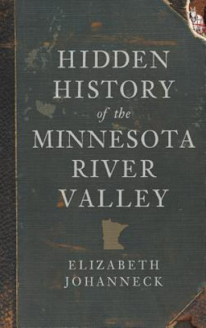 Kniha Hidden History of the Minnesota River Valley Elizabeth Johanneck