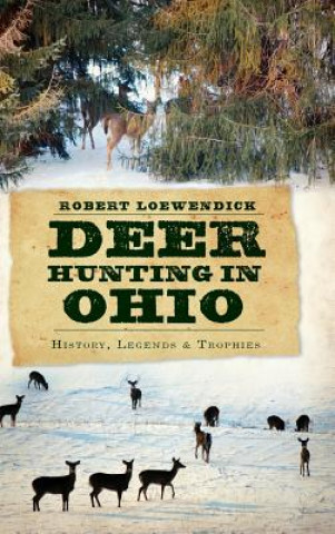 Kniha Deer Hunting in Ohio: History, Legends & Trophies Robert Loewendick