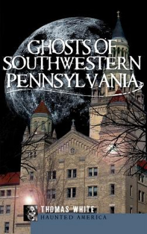 Książka Ghosts of Southwestern Pennsylvania Thomas White