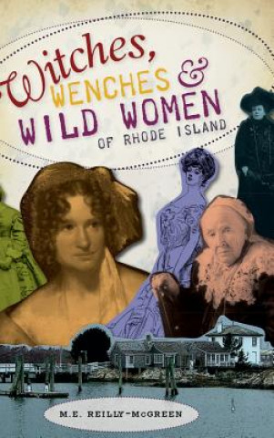 Kniha Witches, Wenches & Wild Women of Rhode Island M E Reilly-McGreen