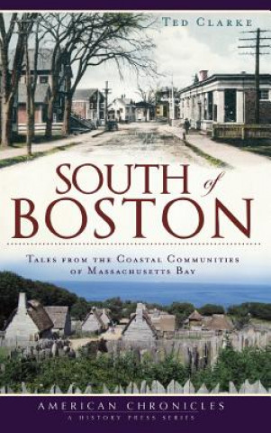 Kniha South of Boston: Tales from the Coastal Communities of Massachusetts Bay Ted Clarke