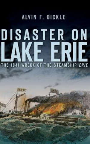 Książka Disaster on Lake Erie: The 1841 Wreck of the Steamship Erie Alvin F Oickle