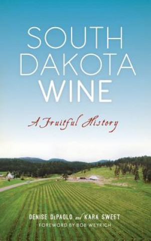 Knjiga South Dakota Wine: A Fruitful History Denise DePaolo