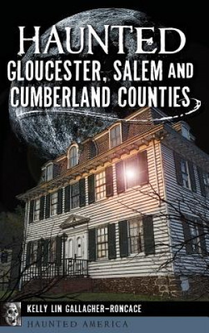 Kniha Haunted Gloucester, Salem and Cumberland Counties Kelly Lin Gallagher-Roncace