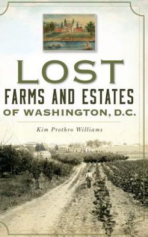 Könyv Lost Farms and Estates of Washington, D.C. Kim Prothro Williams