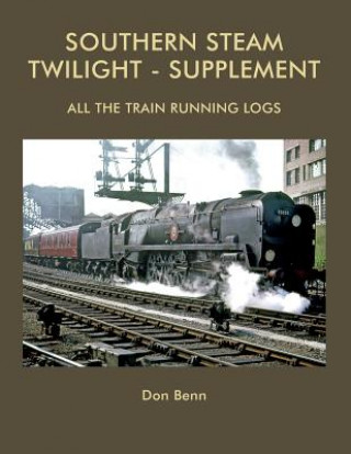 Könyv Southern Steam Twilight-Supplement: All the Train Running Logs Don Benn