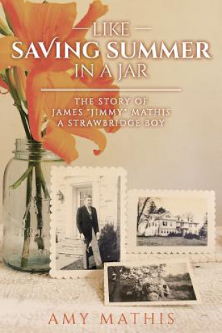 Kniha Like Saving Summer in a Jar: The Story of James "Jimmy" Mathis A Strawbridge Boy Amy Mathis