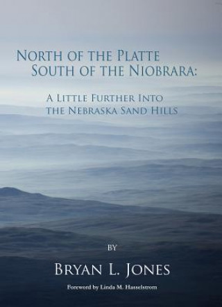 Carte North of the Platte, South of the Niobrara: A Little Further into the Nebraska Sand Hills Bryan L. Jones