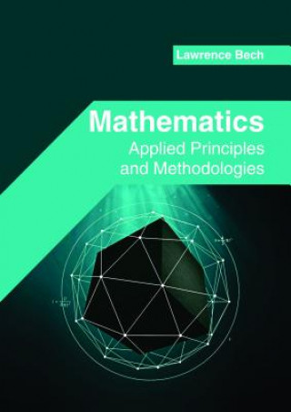 Kniha Mathematics: Applied Principles and Methodologies LAWRENCE BECH