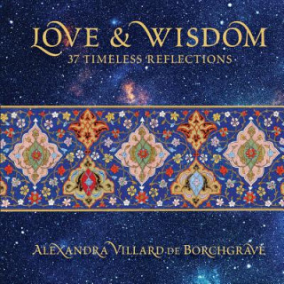 Carte Love and Wisdom: 37 Timeless Reflections Alexandra Villard de Borchgrave