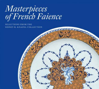 Kniha Masterpieces of French Faience: Selections from the Sidney R. Knafel Collection Charlotte Vignon