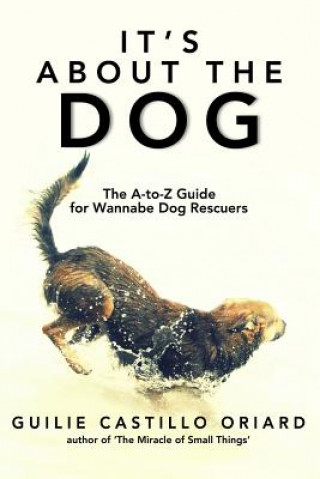 Könyv It's About the Dog - The A-Z Guide for Wannabe Dog Rescuers GUI CASTILLO ORIARD