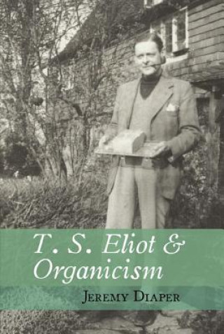 Kniha T. S. Eliot and Organicism Jeremy Diaper
