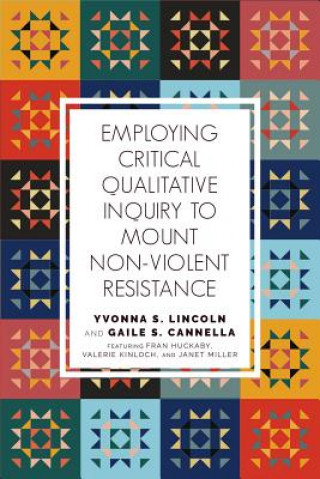 Książka Employing Critical Qualitative Inquiry to Mount Non-Violent Resistance Yvonna S. Lincoln