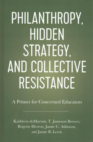 Kniha Philanthropy, Hidden Strategy, and Collective Resistance Kathleen deMarrais
