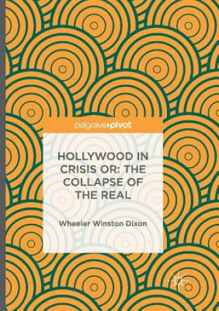 Kniha Hollywood in Crisis or: The Collapse of the Real WHEELER WINST DIXON