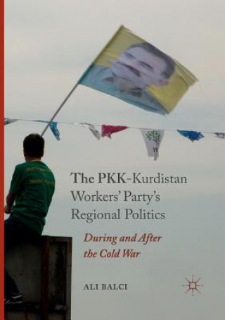 Kniha PKK-Kurdistan Workers' Party's Regional Politics Ali Balci