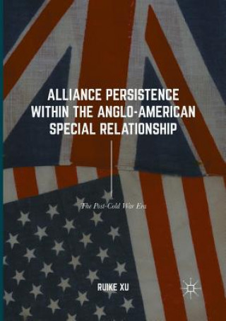 Kniha Alliance Persistence within the Anglo-American Special Relationship RUIKE XU