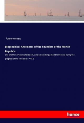 Книга Biographical Anecdotes of the Founders of the French Republic Anonym