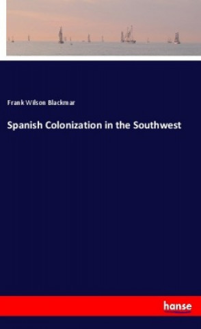 Könyv Spanish Colonization in the Southwest Frank Wilson Blackmar