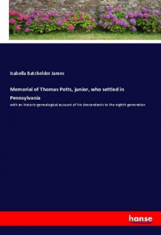 Kniha Memorial of Thomas Potts, junior, who settled in Pennsylvania Isabella Batchelder James