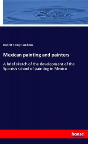 Kniha Mexican painting and painters Robert Henry Lamborn