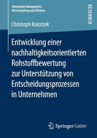 Könyv Entwicklung einer nachhaltigkeitsorientierten Rohstoffbewertung zur Unterstutzung von Entscheidungsprozessen in Unternehmen Christoph Kolotzek