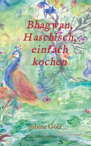 Książka Bhagwan, Haschisch, einfach kochen Sabine Gölz