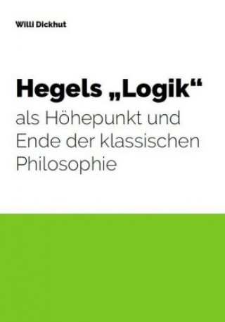 Książka Hegels "Logik" als Höhepunkt und Ende der klassischen Philosophie Willi Dickhut