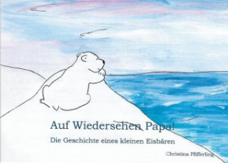 Βιβλίο Auf Wiedersehen Papa! Christina Pfifferling