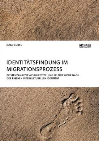 Kniha Identitatsfindung im Migrationsprozess. Existenzanalyse als Hilfestellung bei der Suche nach der eigenen interkulturellen Identitat Philipp-Alexander Eilhard
