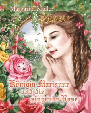 Könyv Königin Marianne und die singende Rose Margarita Müller