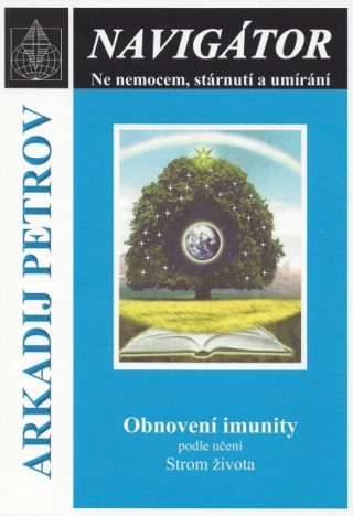 Kniha Navigátor: Ne nemocem, stárnutí a umíraní - Obnovení imunity podle učení Strom života Arkadij Petrov