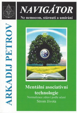 Kniha Navigátor: Ne nemocem, stárnutí a umíraní - Mentální asociativní technologie Arkadij Petrov