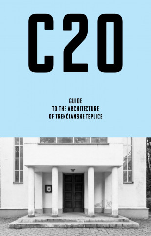 Carte C20: Guide to the architecture of Trenčianske Teplice Martin Zaiček