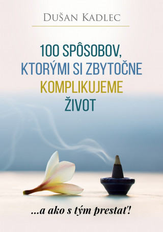 Книга 100 spôsobov, ktorými si zbytočne komplikujeme život Dušan Kadlec