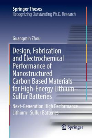 Książka Design, Fabrication and Electrochemical Performance of Nanostructured Carbon Based Materials for High-Energy Lithium-Sulfur Batteries GUANGMIN ZHOU