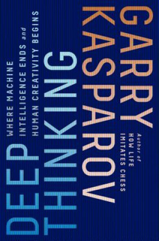 Książka Deep Thinking: Where Machine Intelligence Ends and Human Creativity Begins Garry Kasparov