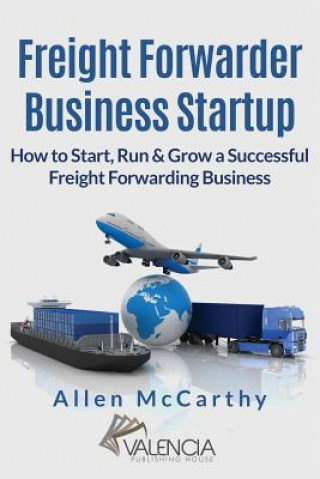 Książka Freight Forwarder Business Startup: How to Start, Run & Grow a Successful Freight Forwarding Business Allen McCarthy