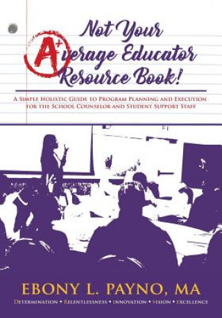 Книга Not Your Average Educator Resource Book: A Simple Holistic Guide to Program Planning and Execution for the School Counselor and Student Support Staff Ma Ebony L Payno