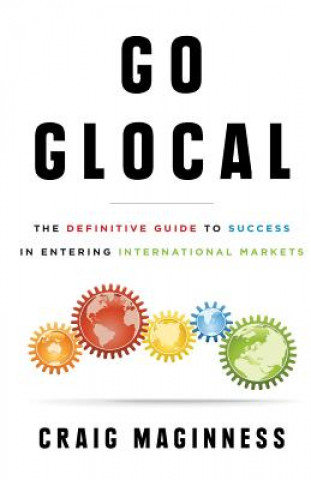 Könyv Go Glocal: The Definitive Guide to Success in Entering International Markets Craig Maginness